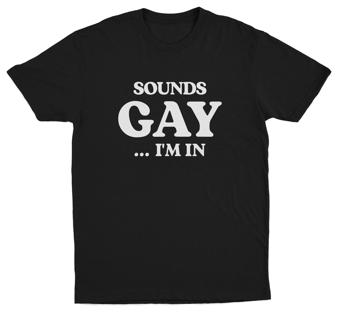 Sounds Gay I'm In T-Shirt