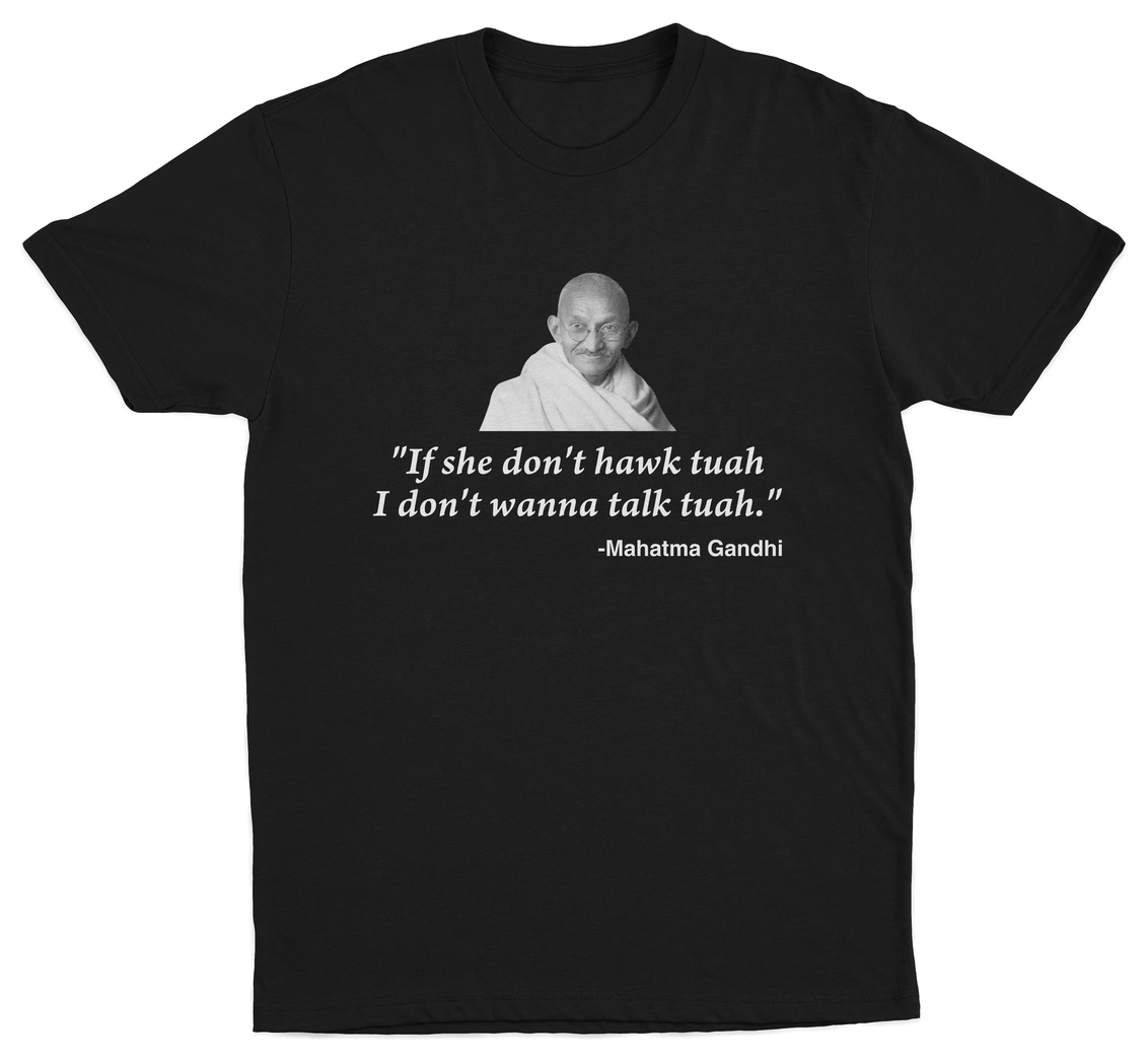 If She Don't Hawk Tuah I Don't Wanna Talk Tuah -Mahatma Gandhi T-Shirt