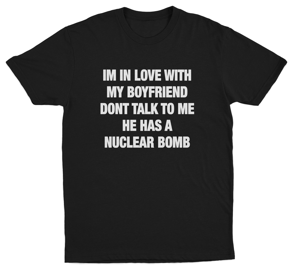 I'm In Love With My Boyfriend Don't Talk To Me He Has A Nuclear Bomb T-Shirt