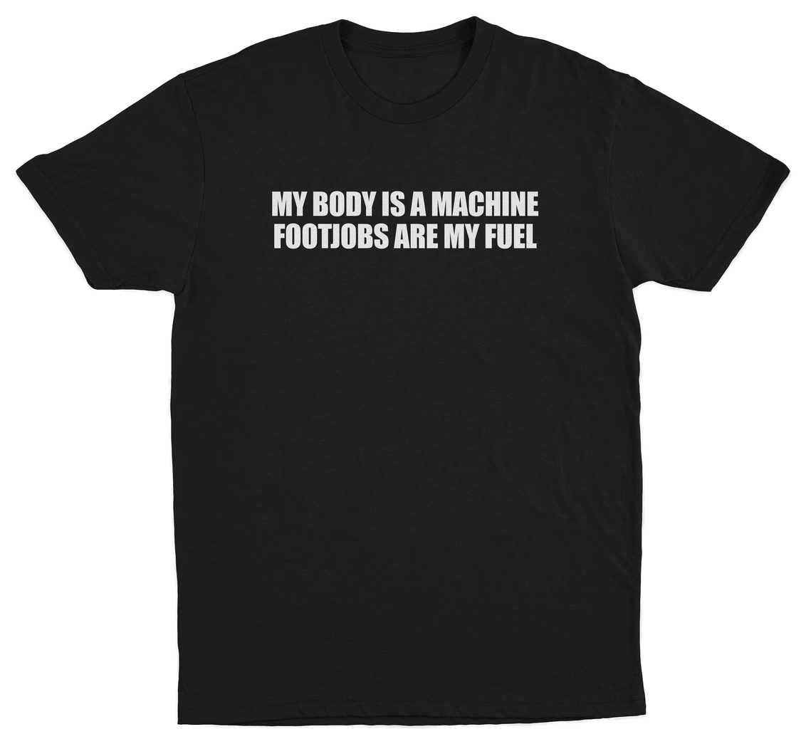 My Body Is A Machine Footjobs Are My Fuel T-Shirt