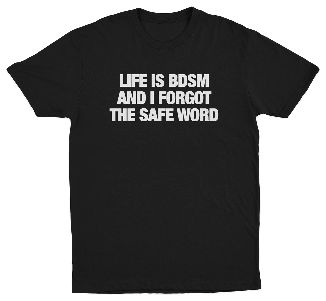Life Is BDSM And I Forgot The Safe Word T-Shirt