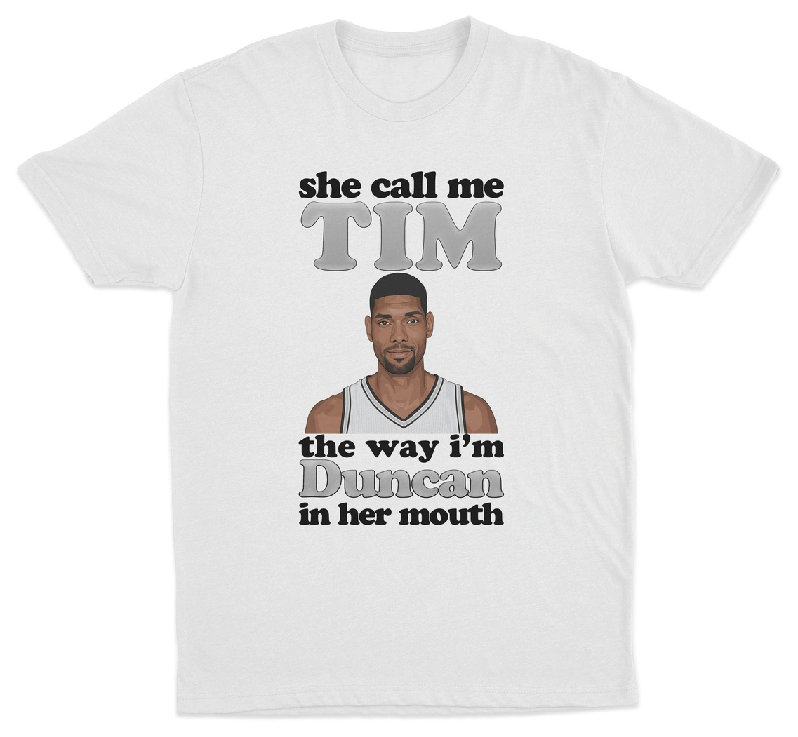 She Call Me Tim The Way I'm Duncan In Her Mouth T-Shirt