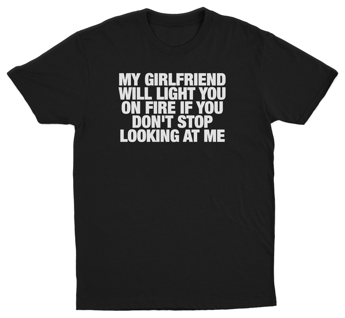 My Girlfriend Will Light You On Fire If You Don't Stop Looking At Me T-Shirt