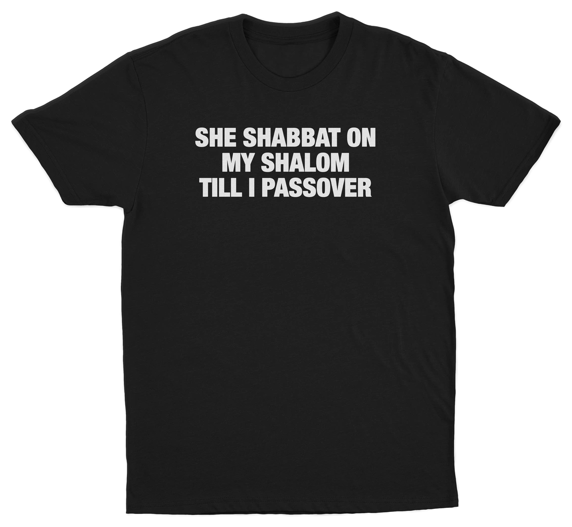She Shabbat On My Shalom Till I Passover T-Shirt