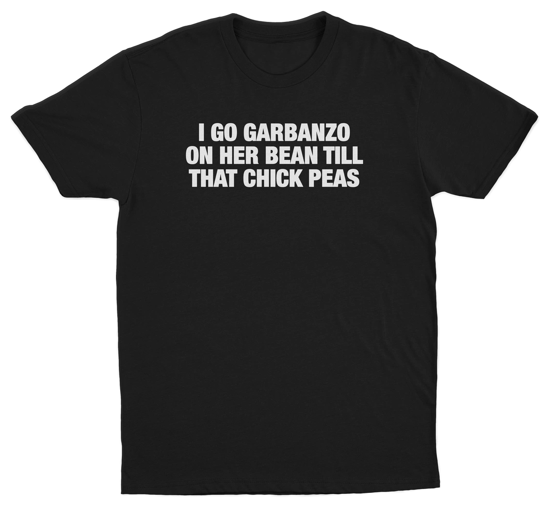 I Go Garbanzo On Her Bean Till That Chick Peas T-Shirt