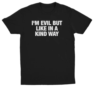 I'm Evil But Like In A Kind Way T-Shirt