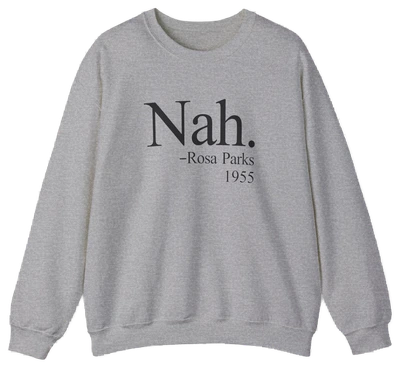 The Nah Crewneck is a gray, medium-heavy sweatshirt featuring the iconic Nah. –Rosa Parks 1955 design printed in black on the front. Part of the Illegal Shirts collection.