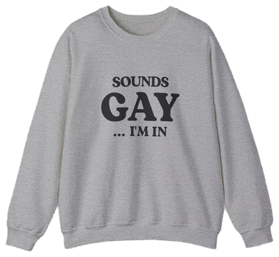 Sounds Gay I'm In Crewneck