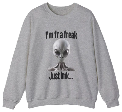 The "I'm FR A Freak Just LMK... Crewneck" is a gray sweatshirt featuring a gray alien in the center, with "Im fr a freak" above and "Just lmk..." below—perfect for fans of funny, statement-making shirts.