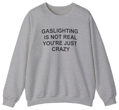 Gaslighting Is Not Real You're Just Crazy Crewneck