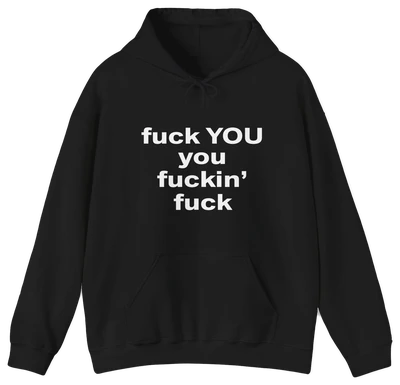 Fuck You You Fuckin’ Fuck Hoodie