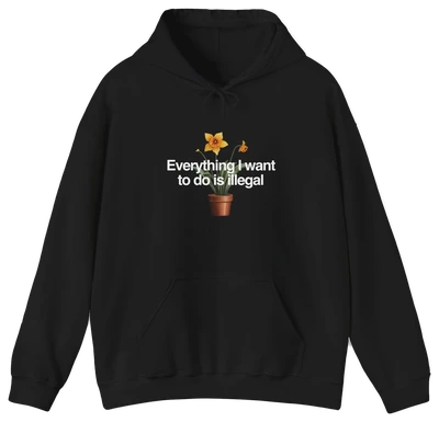 Everything I Want To Do Is Illegal Hoodie