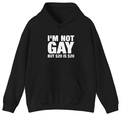 The "I'm Not Gay But $20 Is $20 Hoodie" features bold white text on a black hoodie, offering a funny and stylish choice for fans of humorous graphic apparel.