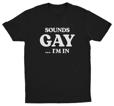 Sounds Gay I'm In T-Shirt