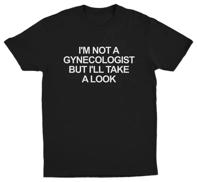 The "I'm Not a Gynecologist But I'll Take a Look T-Shirt" features bold white text, making it a hilarious conversation starter and ideal for anyone who loves funny shirts.