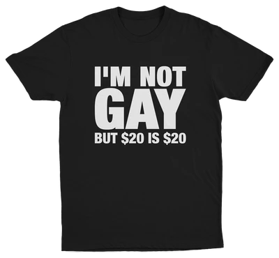 I'm Not Gay But $20 Is $20 T-Shirt