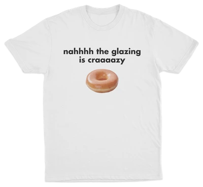 Nah The Glazing Is Crazy T-Shirt
