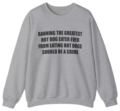 Banning The Greatest Hot Dog Eater Ever From Eating Hot Dogs Should Be A Crime Crewneck