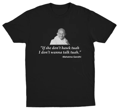 If She Don't Hawk Tuah I Don't Wanna Talk Tuah -Mahatma Gandhi T-Shirt