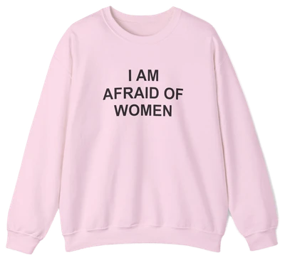I Am Afraid Of Women Crewneck