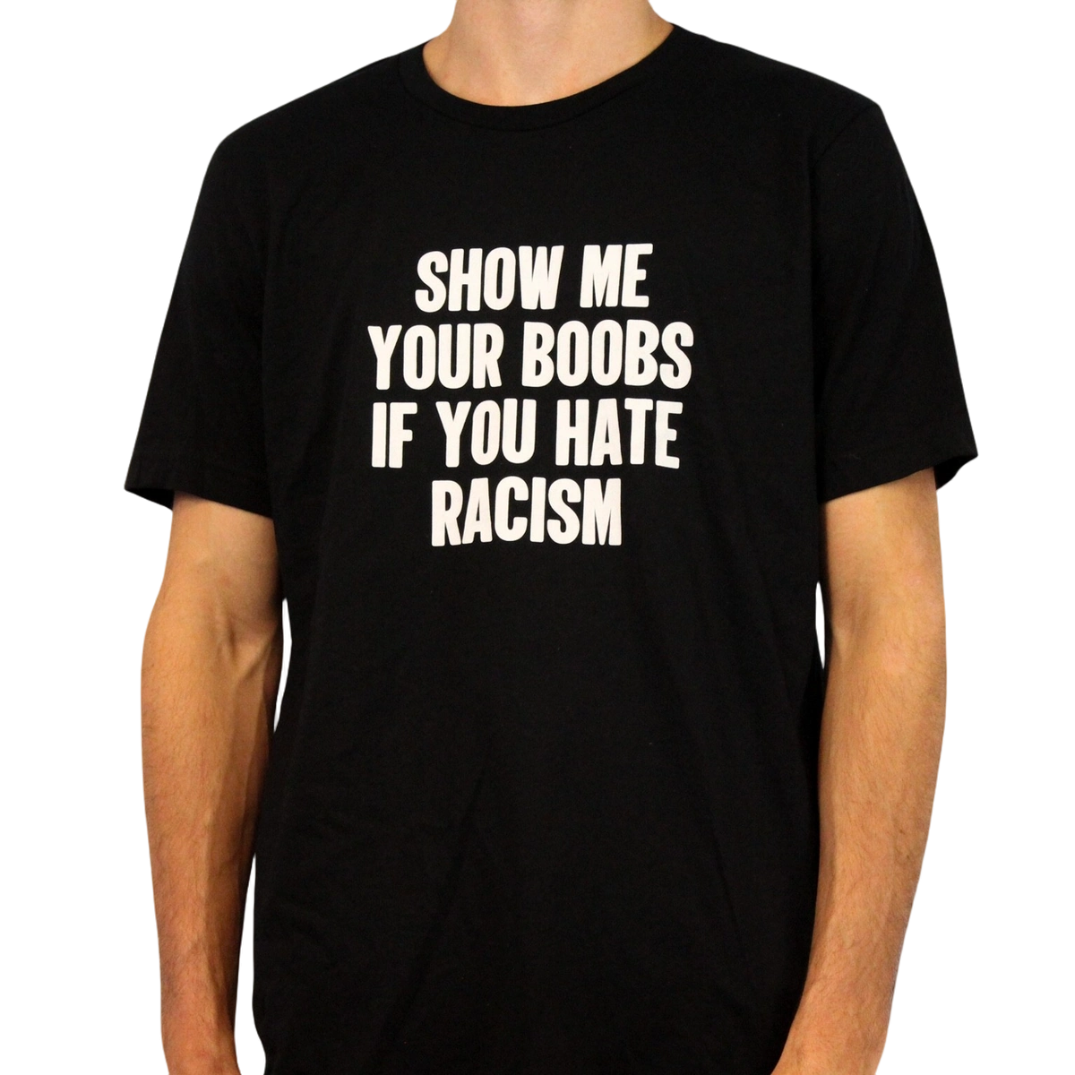 Wearing the Show Me Your Boobs If You Hate Racism T-Shirt, cropped to show only their lower face and torso, someone displays this bold black tee with striking white text—an ethically made garment that makes a strong anti-racism statement.