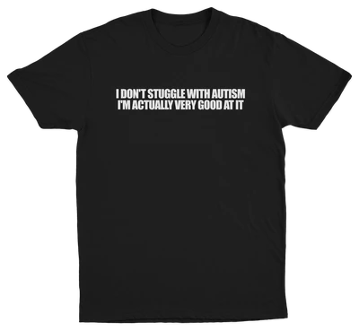 I Don't Struggle With Autism I'm Actually Very Good At It T-Shirt