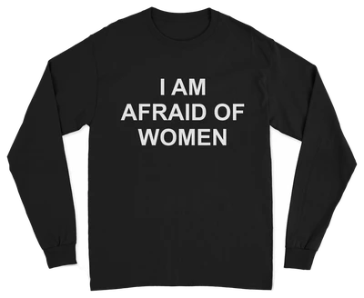 I Am Afraid Of Women Long Sleeve T-Shirt