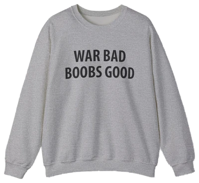 War Bad Boobs Good Crewneck