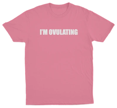 I'm Ovulating T-Shirt