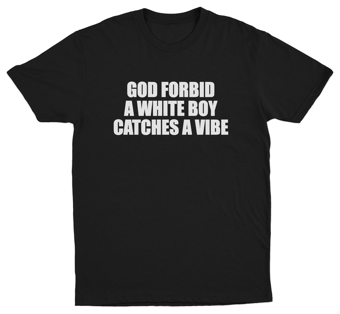 God Forbid A White Boy Catches A Vibe T-Shirt