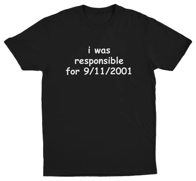I Was Responsible For 9/11/2001 T-Shirt