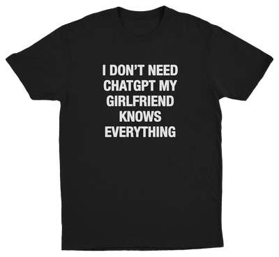 I Don't Need ChatGPT My Girlfriend Knows Everything T-Shirt