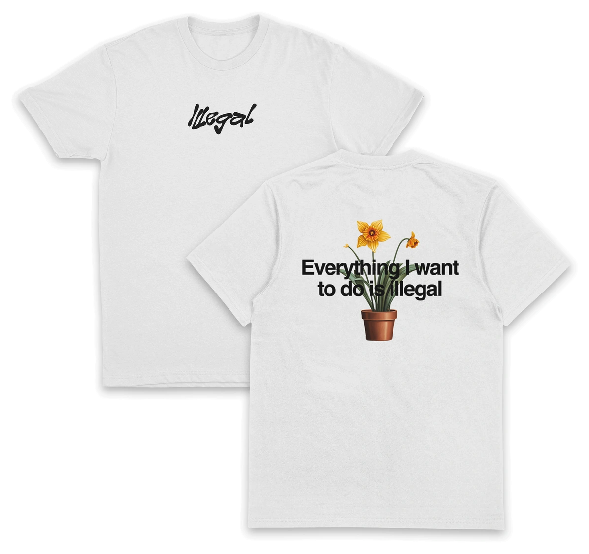 The Everything I Want To Do Is Illegal T-Shirt (Backprint) is crafted from 100% ethically grown cotton. It features "Illegal" in black script on the front and a potted daffodil with bold text on the back for comfort and style.