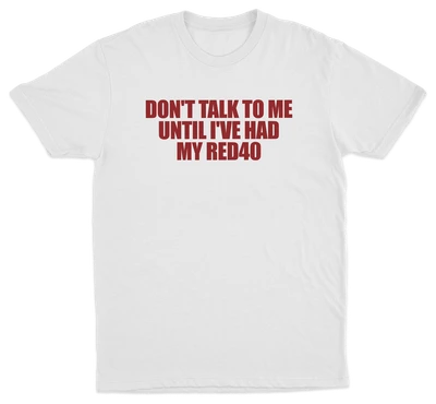 Don't Talk To Me Until I've Had My Red40 T-Shirt