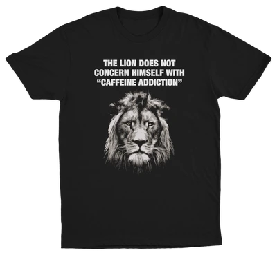 The Lion Does Not Concern Himself With Caffeine Addiction T-Shirt