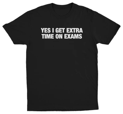 Yes I Get Extra Time On Exams T-Shirt