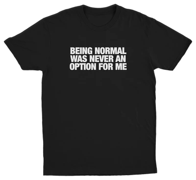 Being Normal Was Never An Option For Me T-Shirt