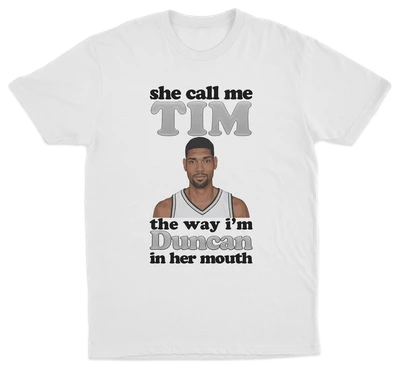 She Call Me Tim The Way I'm Duncan In Her Mouth T-Shirt