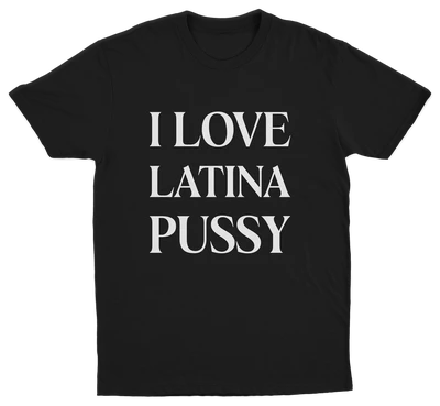 I Love Latina Pussy T-Shirt