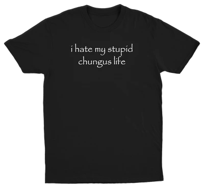 I Hate My Stupid Chungus Life T-Shirt