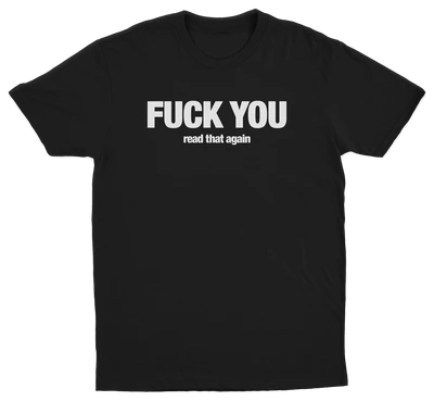 Fuck You Read That Again T-Shirt