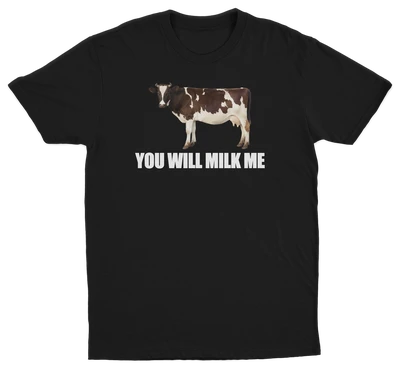 You Will Milk Me T-Shirt