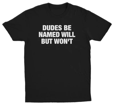 Dudes Be Named Will But Won't T-Shirt