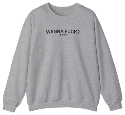 Wanna Fuck? (Please) Crewneck