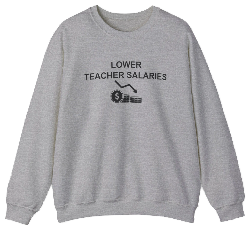 The Lower Teacher Salaries Crewneck is a gray sweatshirt with a premium print: "LOWER TEACHER SALARIES" above a downward graph, dollar sign coin, and coin stack. Part of our bold Illegal Shirts collection.