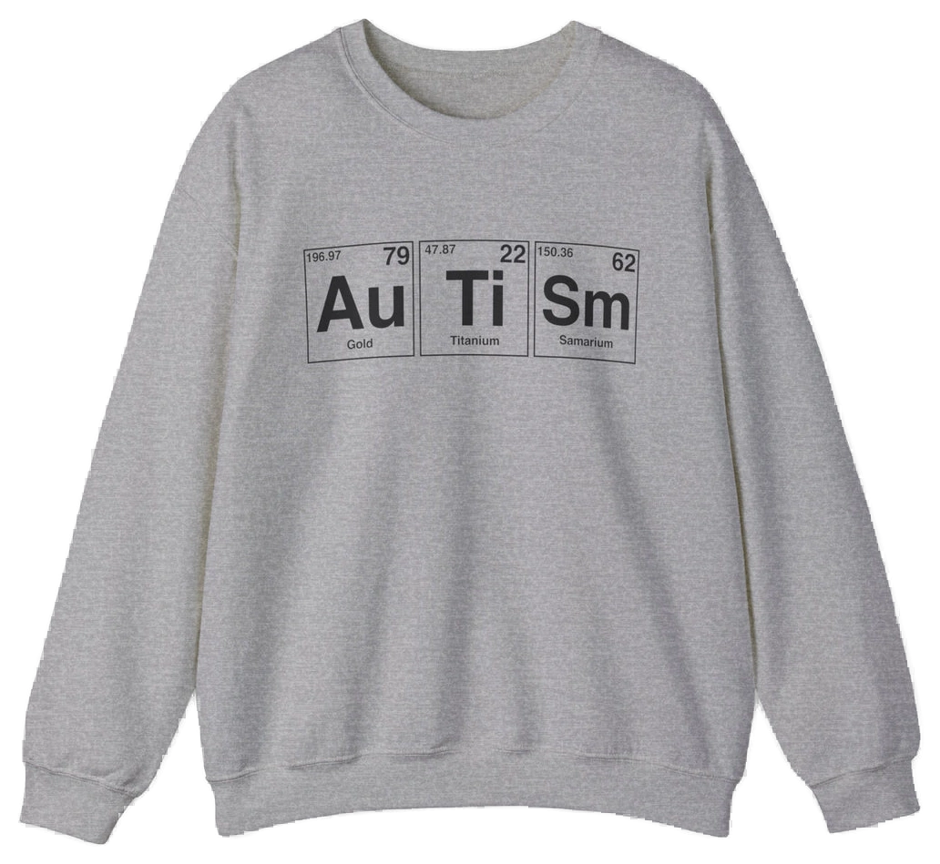 The Autism Periodic Table Crewneck by Illegal Shirts is a gray sweatshirt made from medium-heavy fabric, featuring "Autism" spelled with Au (gold), Ti (titanium), and Sm (samarium) symbols, including atomic numbers and weights.