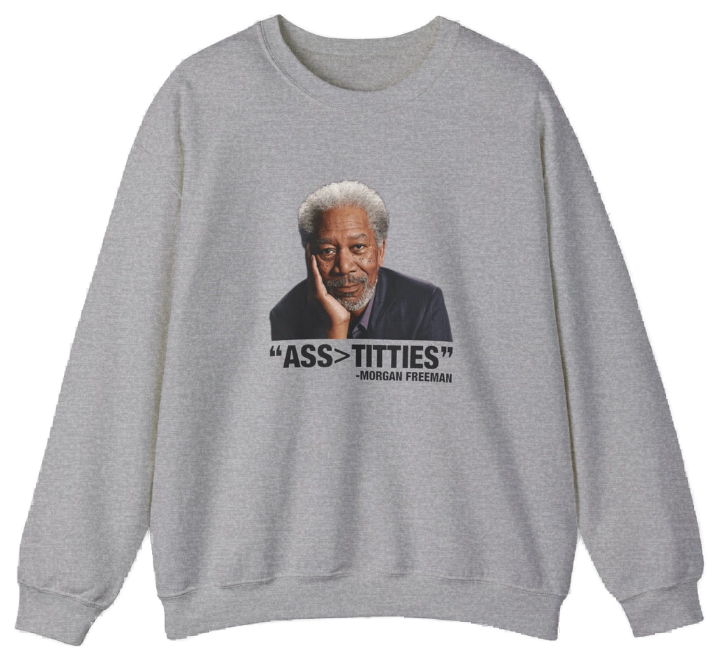 The Ass>Titties Crewneck is a gray sweatshirt with an image of Morgan Freeman and the text "ASS > TITTIES." Made from medium-heavy fabric, this standout Illegal Shirt features a unique design for bold style.