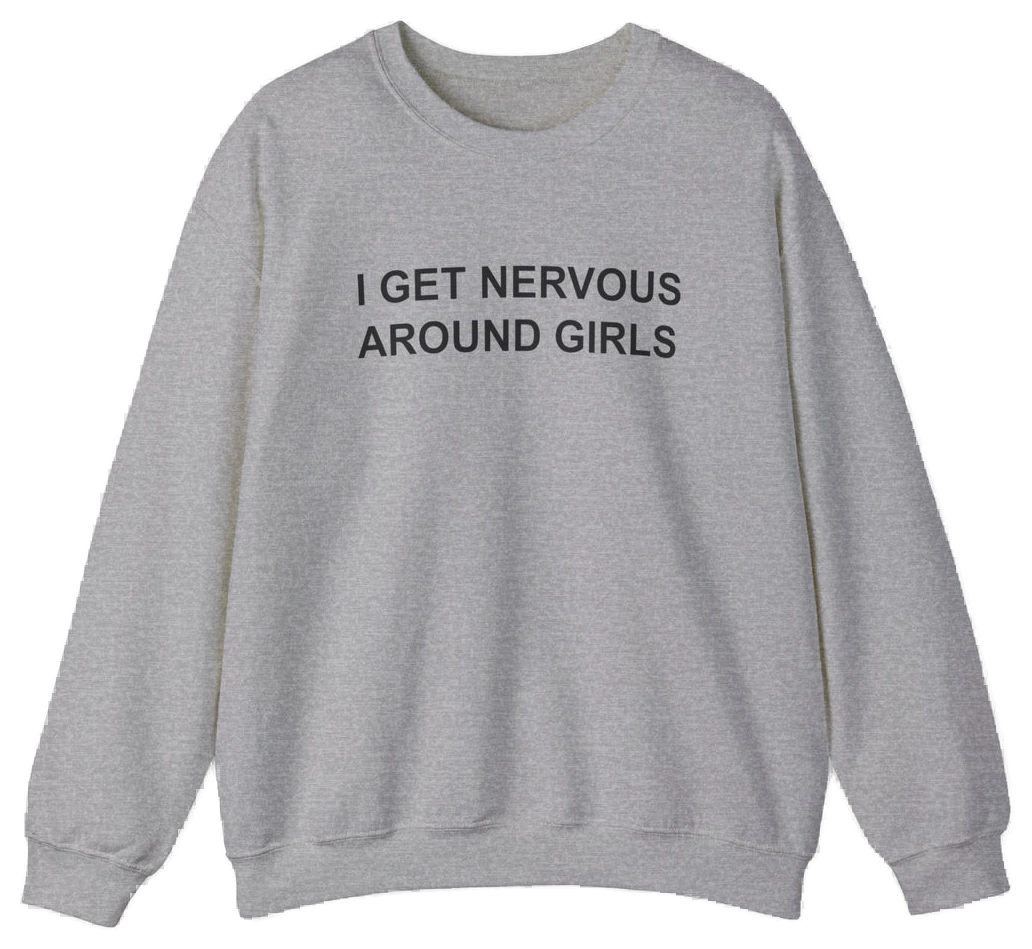 The I Get Nervous Around Girls Crewneck by Illegal Shirts is a light gray crewneck sweatshirt featuring "I GET NERVOUS AROUND GIRLS" in bold black capitals on the front. Made from medium-heavy fabric and shown laid flat on a white background.