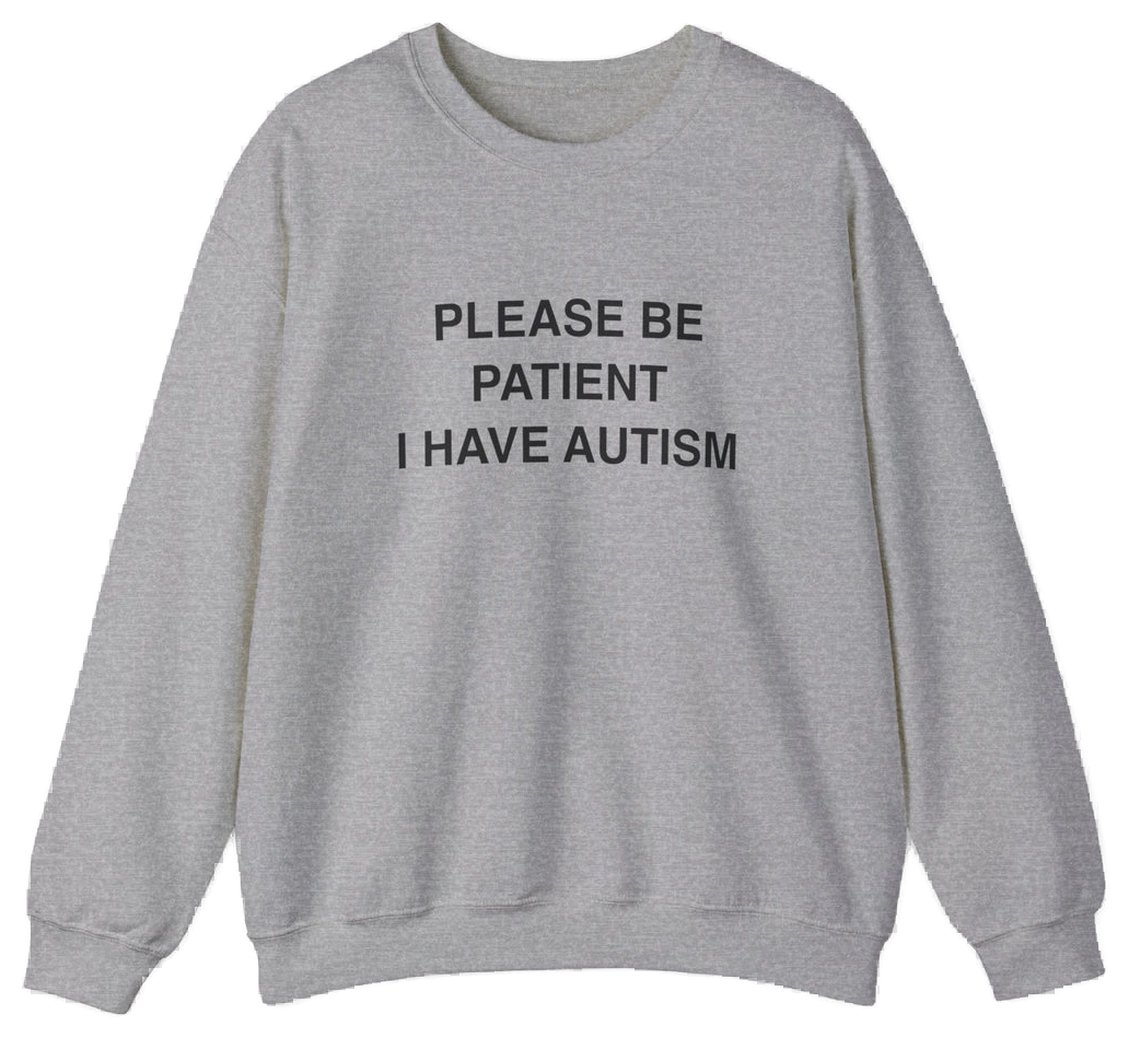 The Please Be Patient I Have Autism Crewneck is a light gray sweatshirt from Illegal Shirts with "PLEASE BE PATIENT I HAVE AUTISM" in bold black letters on the front, shown laid flat on a white background.