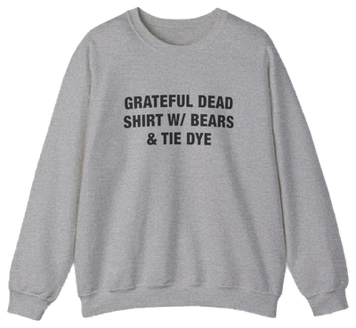 A Grateful Dead Shirt w/ Bears & Tie Dye Crewneck in gray with black text, displayed on a plain white background—ideal for fans of Illegal Shirts style.